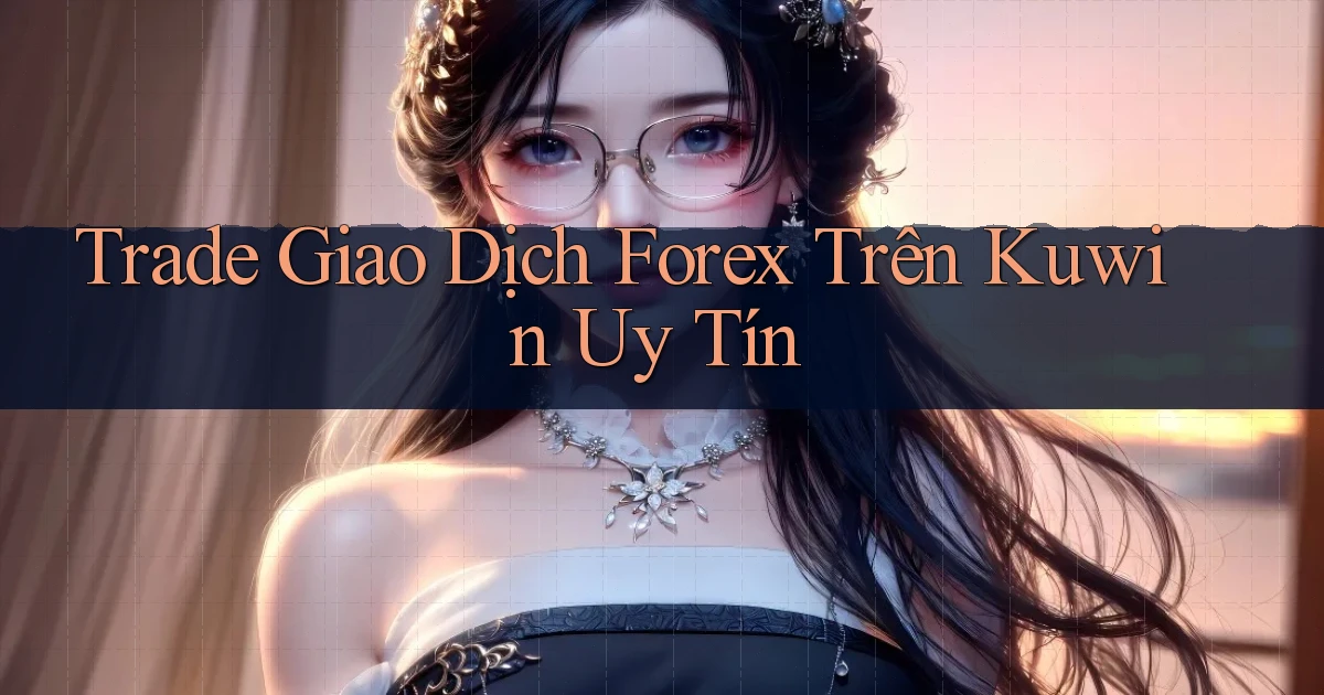 trade giao dịch forex trên kuwin uy tín