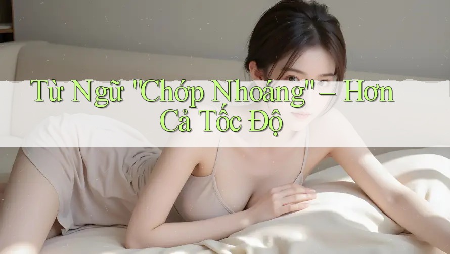 Từ Ngữ “Chớp Nhoáng” – Hơn Cả Tốc Độ