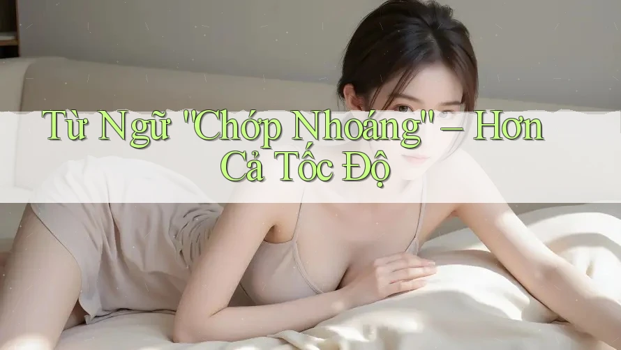 Từ Ngữ “Chớp Nhoáng” – Hơn Cả Tốc Độ