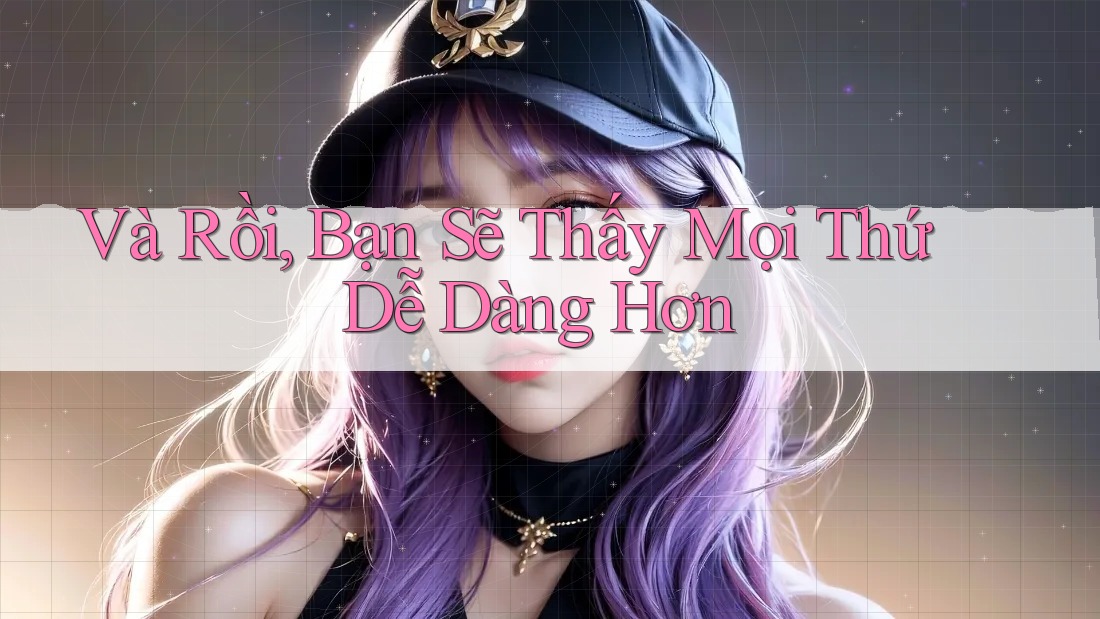 Và Rồi, Bạn Sẽ Thấy Mọi Thứ Dễ Dàng Hơn Và Rồi, Bạn Sẽ Thấy Mọi Thứ Dễ Dàng Hơn