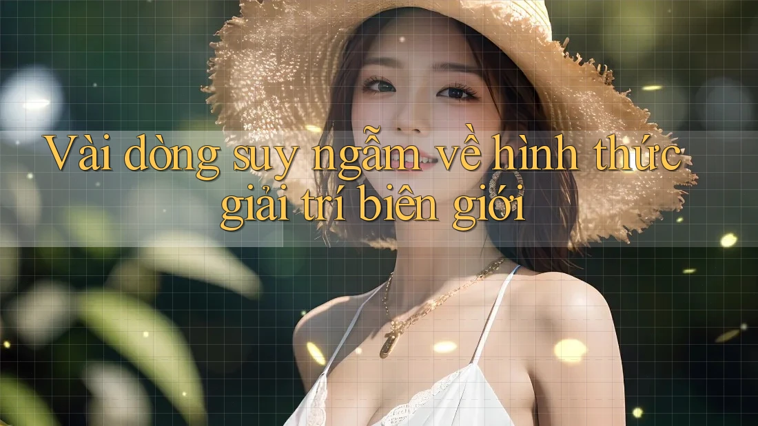 Vài dòng suy ngẫm về hình thức giải trí biên giới Vài dòng suy ngẫm về hình thức giải trí biên giới