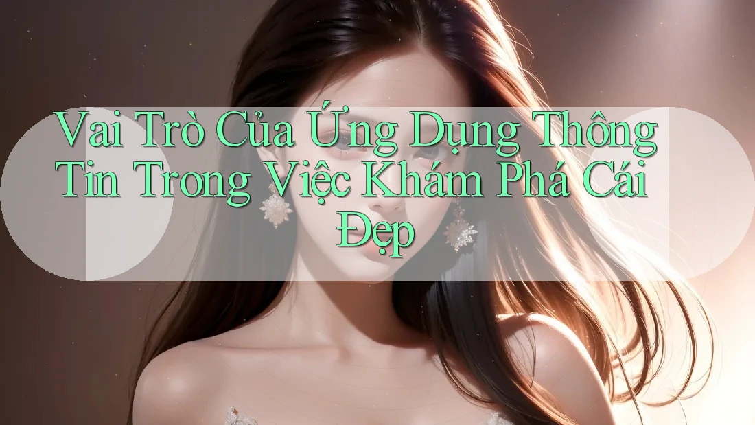 Vai Trò Của Ứng Dụng Thông Tin Trong Việc Khám Phá Cái Đẹp