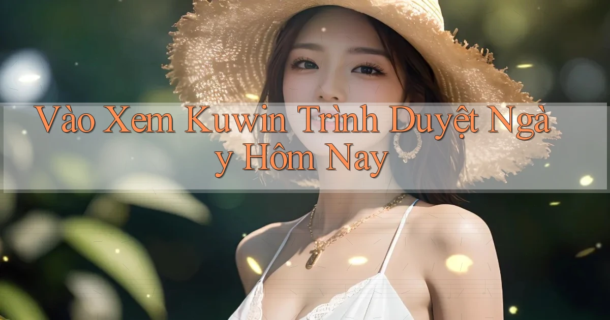 vào xem kuwin trình duyệt ngày hôm nay