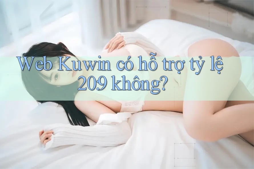 Web Kuwin có hỗ trợ tỷ lệ 20: 9 không? Web Kuwin có hỗ trợ tỷ lệ 20: 9 không?