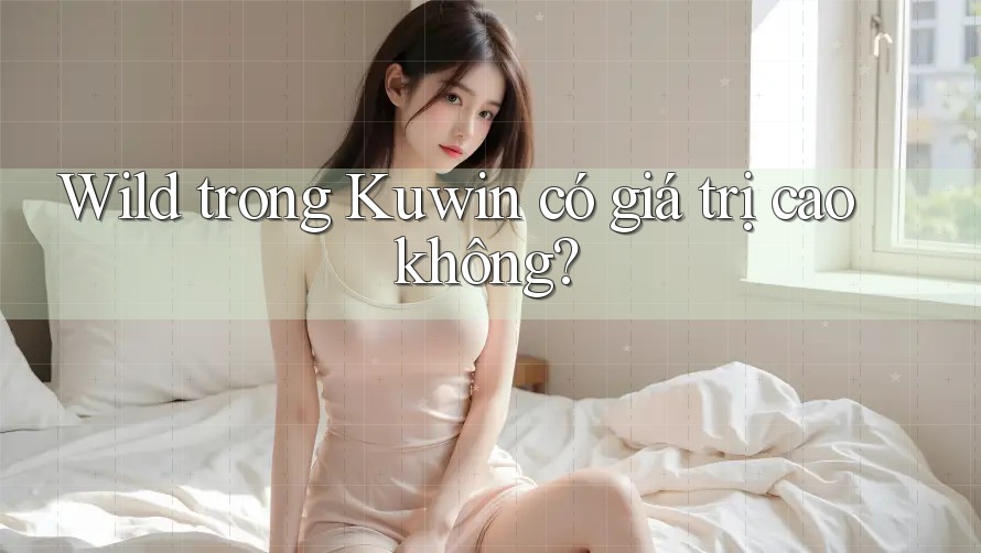Wild trong Kuwin có giá trị cao không?