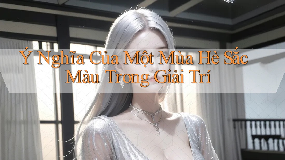 Ý Nghĩa Của Một Mùa Hè Sắc Màu Trong Giải Trí