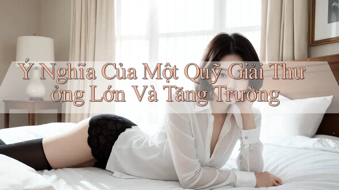 Ý Nghĩa Của Một Quỹ Giải Thưởng Lớn Và Tăng Trưởng Ý Nghĩa Của Một Quỹ Giải Thưởng Lớn Và Tăng Trưởng