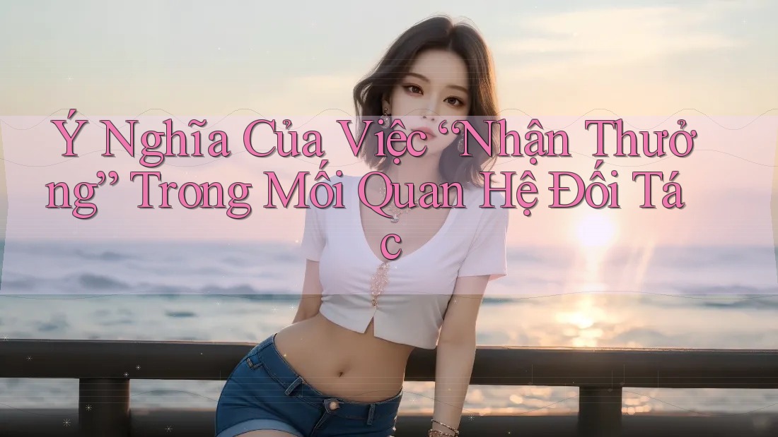 Ý Nghĩa Của Việc “Nhận Thưởng” Trong Mối Quan Hệ Đối Tác